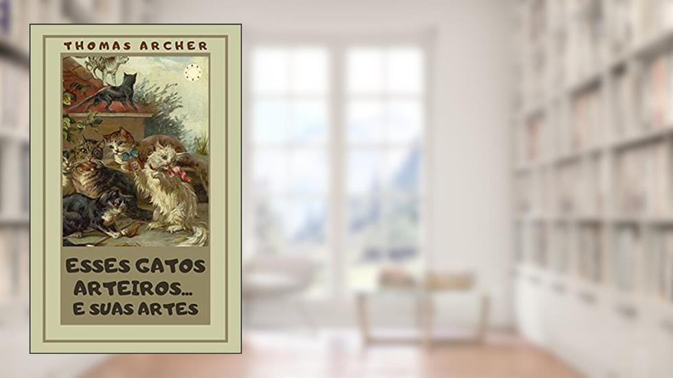 Esses gatos arteiros... e suas artes (Gatos na literatura Livro 5), do autor Thomas Archer