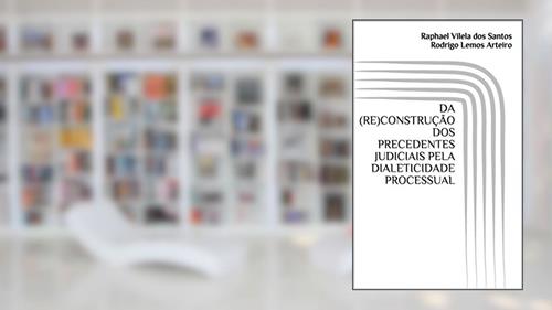 Capa de DA (RE)CONSTRUÇÃO DOS PRECEDENTES JUDICIAIS PELA DIALETICIDADE PROCESSUAL, do autor Raphael Vilela dos Santos; Rodrigo Lemos Arteiro