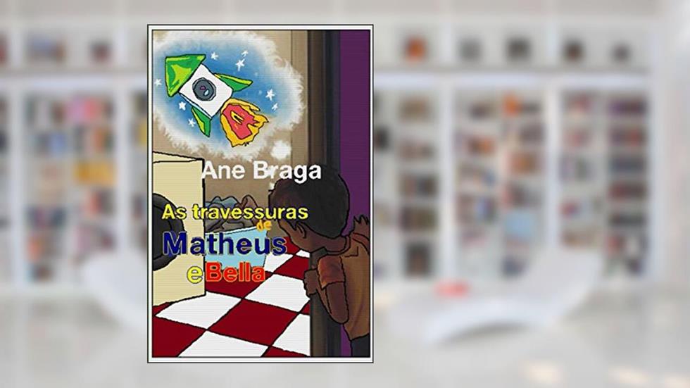 As travessuras de Matheus e Bella (Portuguese Edition), do autor Ane Braga