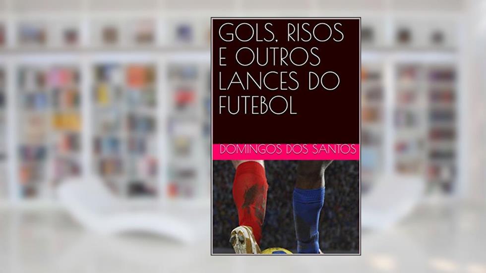 GOLS, RISOS E OUTRAS ARTES DO FUTEBOL, do autor Domingos dos Santos