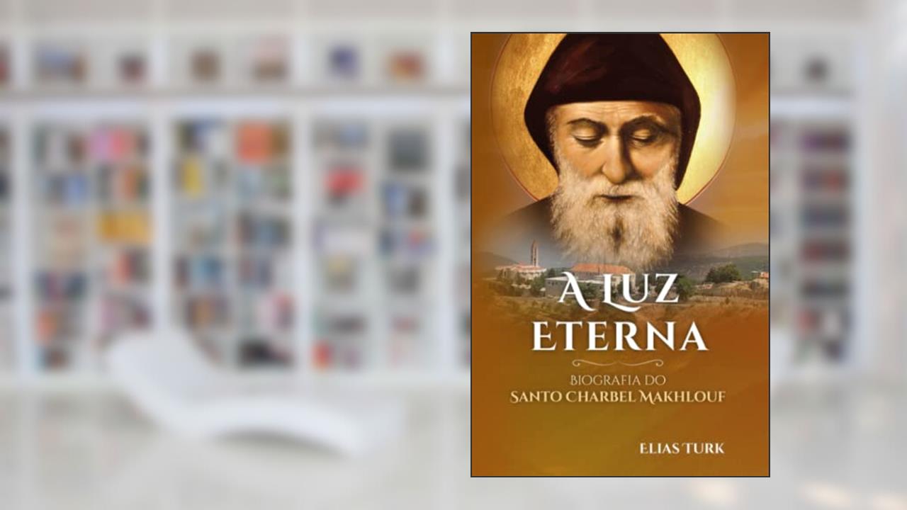 A Luz Eterna: Biografia Do Santo Charbel Makhlouf (1828-1898) (Portuguese Edition), do autor Elias Turk