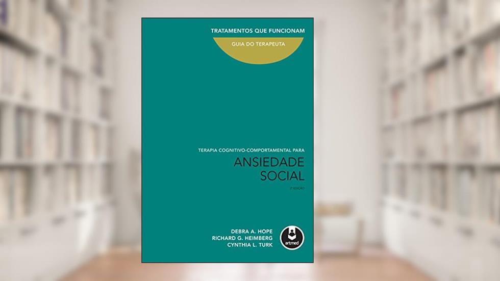 Terapia Cognitivo-Comportamental para Ansiedade Social: Guia do Terapeuta, do autor Debra A. Hope; Richard G. Heimberg; Cynthia L. Turk