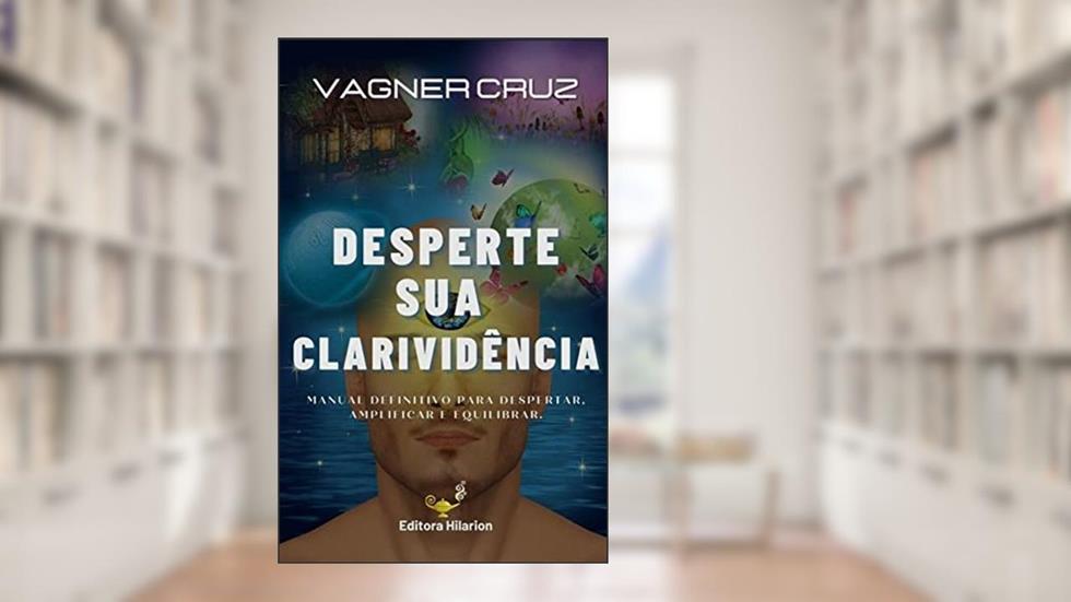 Desperte Sua Clarividência: Método Prático Para Desenvolver a Visão Espiritual, do autor Vagner Cruz