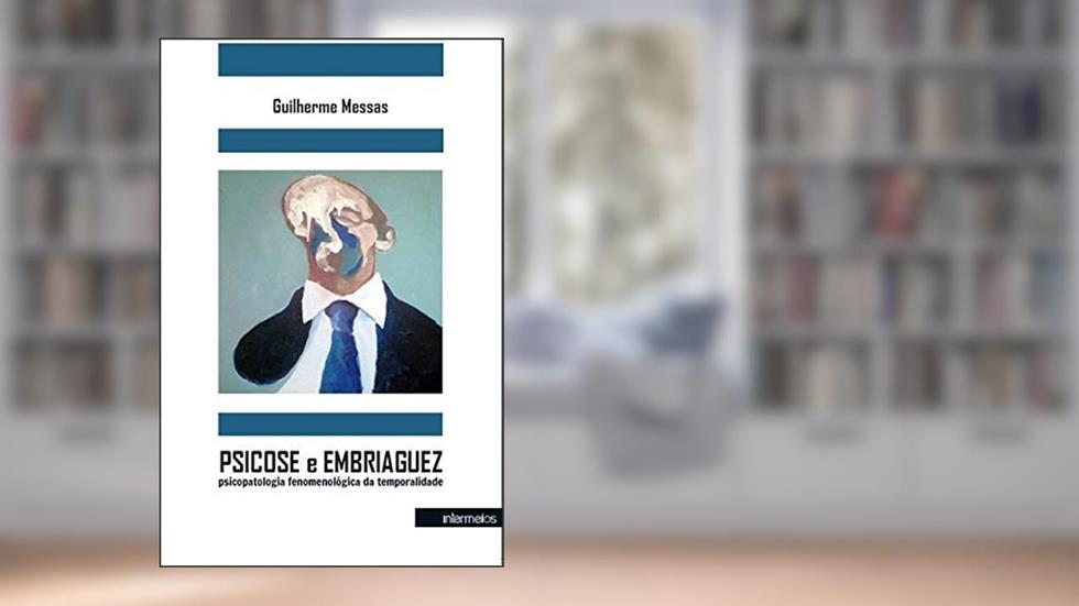 Psicose E Embriaguez - Psicopatologia Fenomenologica Da Temporalidade, do autor Messas Guilherme