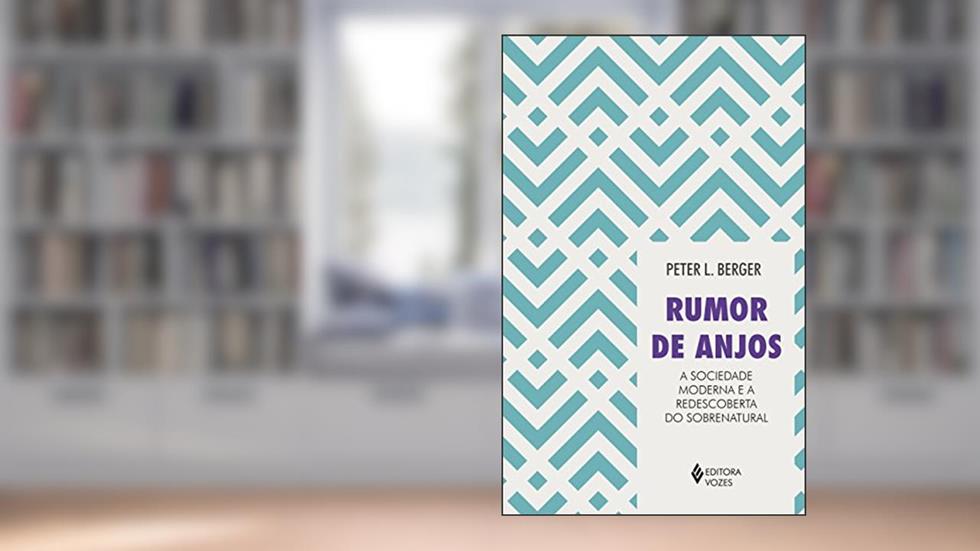 Rumor de anjos: A sociedade moderna e a redescoberta do sobrenatural, do autor Peter L. Berger