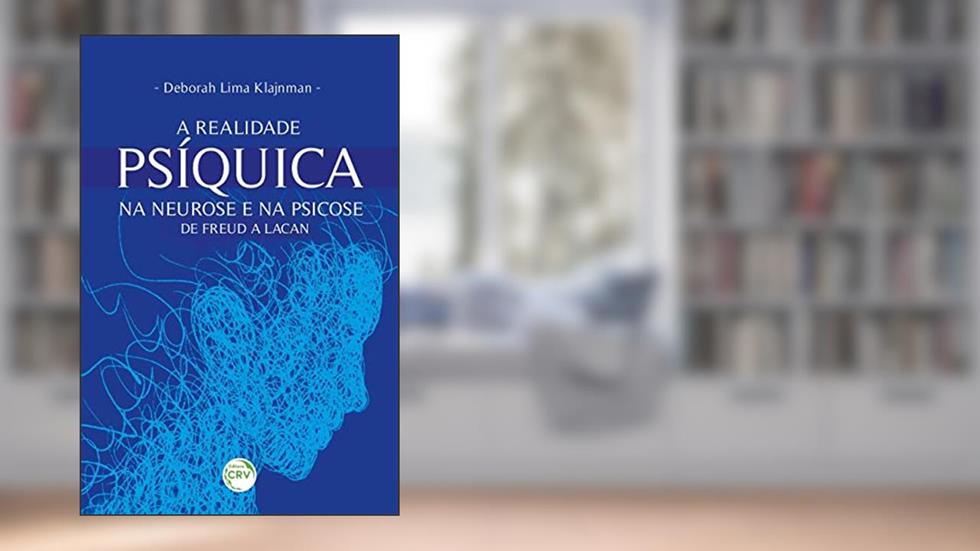 A realidade psíquica na neurose e na psicose: de Freud a Lacan, do autor Deborah Lima Klajnman