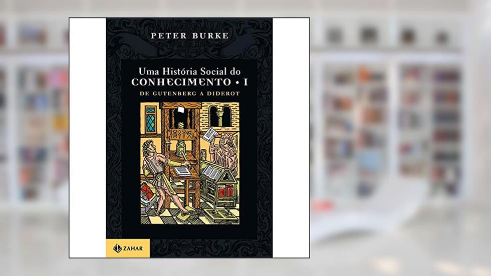 Uma história social do conhecimento 1: De Gutenberg a Diderot, do autor Peter Burke