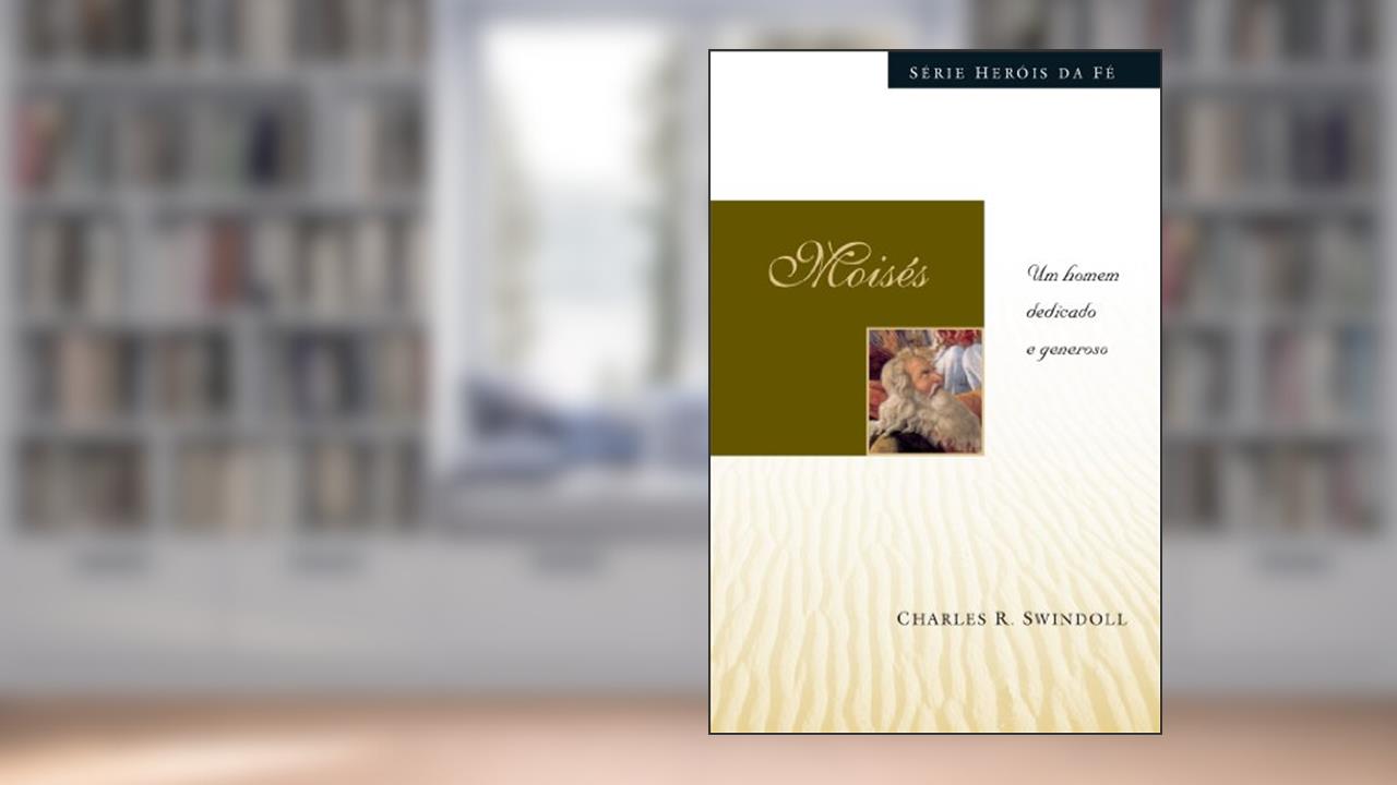 Moisés: Um homem dedicado e generoso, do autor Charles Swindoll