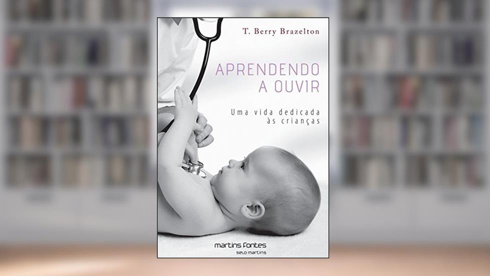 Aprendendo a ouvir - Uma vida dedicada às crianças, do autor T. Berry Brazelton