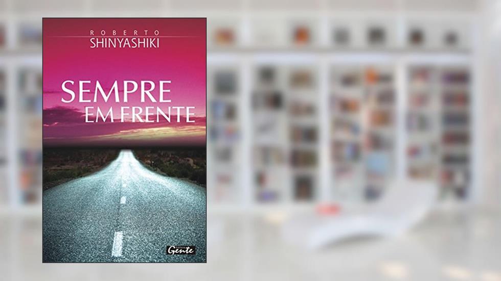 Sempre em frente: Essa conversa é dedicada a você que quer mais da vida, encara os desafios e segue sempre em frente., do autor Roberto Shinyashiki