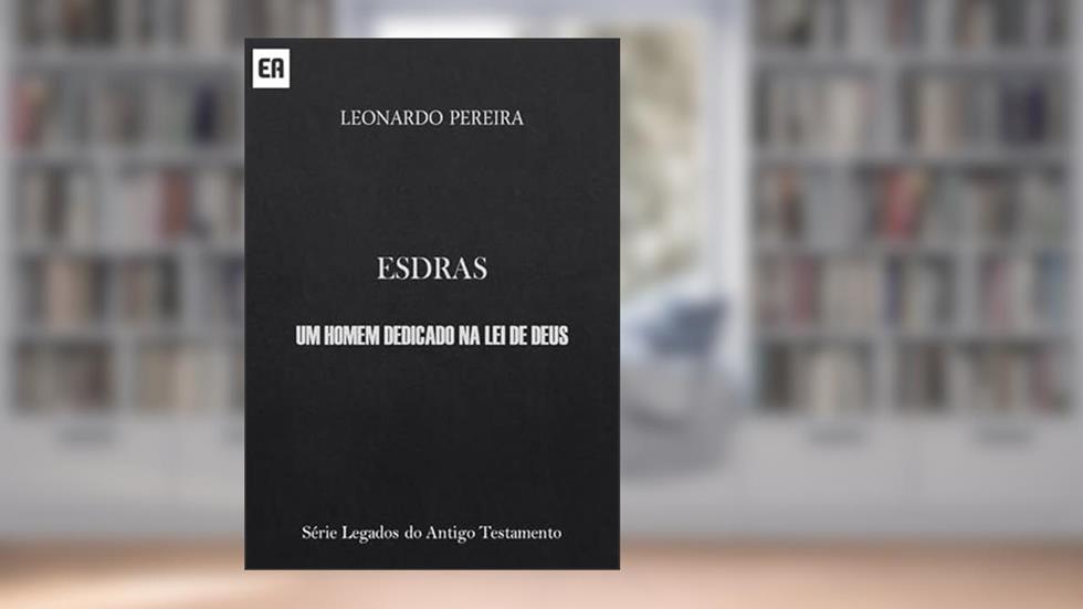 Esdras - Um Homem Dedicado na Lei de Deus, do autor Leonardo Pereira