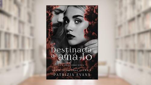 Capa de Destinada a Amá-lo (Série Submundo Livro 3), do autor Patrizia Evans
