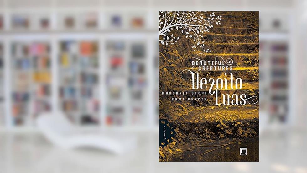 Dezoito luas - Beautiful Creatures - 3, do autor Kami Garcia; Margaret Stohl