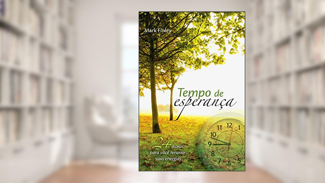 Tempo de Esperança: 24 horas para você renovar suas energias, do autor Mark Finley