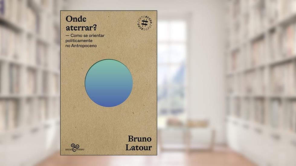 Onde aterrar?: Como se orientar politicamente no Antropoceno: Volume 1, do autor Bruno Latour