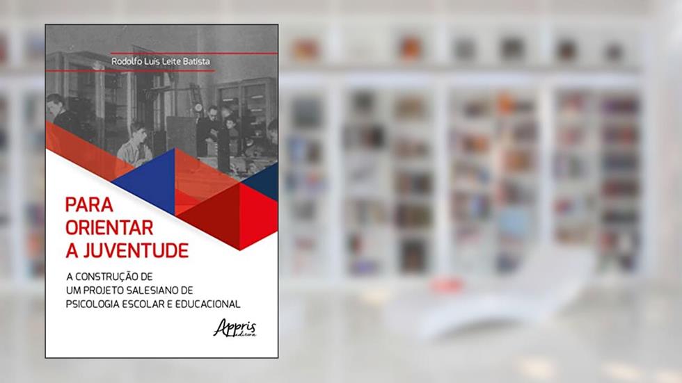 Para Orientar a Juventude: A Construção de um Projeto Salesiano de Psicologia Escolar e Educacional, do autor Rodolfo Luís Leite Batista