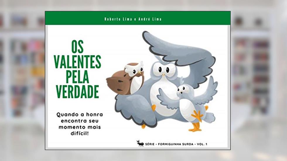 Os Valentes Pela Verdade: Quando a honra se encontra no seu momento mais difícil. (Formiguinha Surda Livro 1), do autor Roberto Lima; André Lima