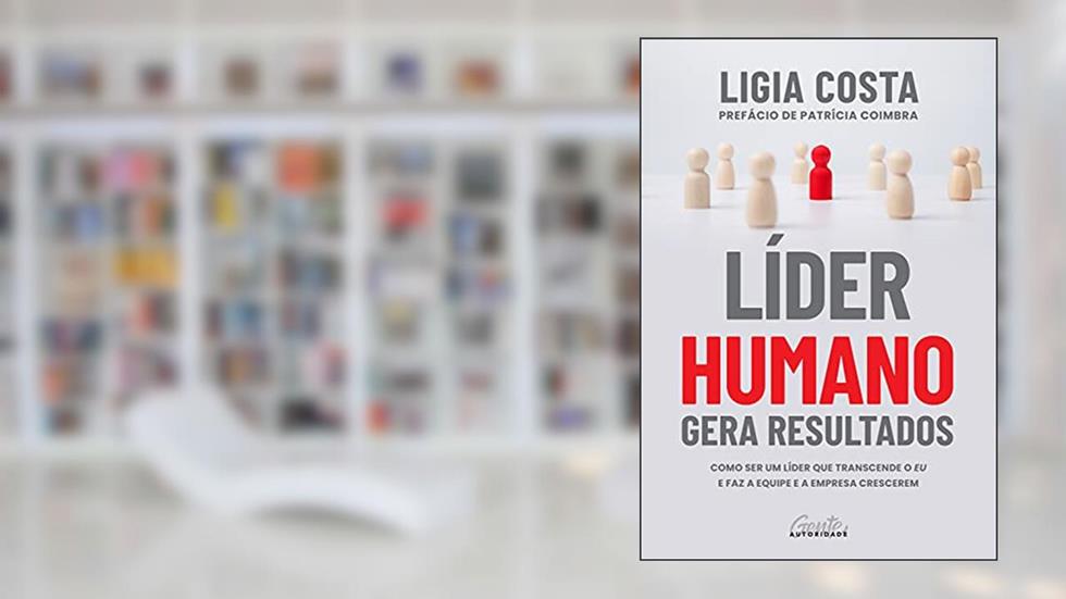 Líder humano gera resultados: Como ser um líder que transcende o eu e faz a equipe e a empresa crescerem, do autor Ligia Costa