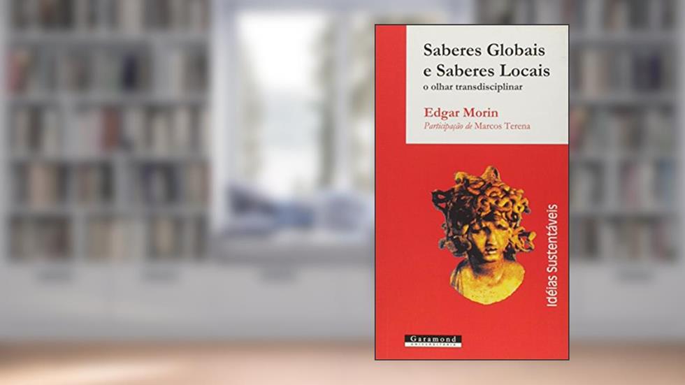 Saberes Globais e Saberes Locais. O Olhar Transdisciplinar, do autor Edgar Morin
