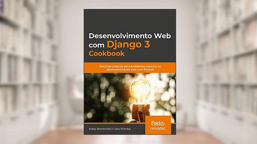 Capa de Desenvolvimento web com Django 3 Cookbook: Soluções Práticas Para Problemas Comuns no Desenvolvimento web com Python, do autor Jake Kronika; Aidas Bendoraitis