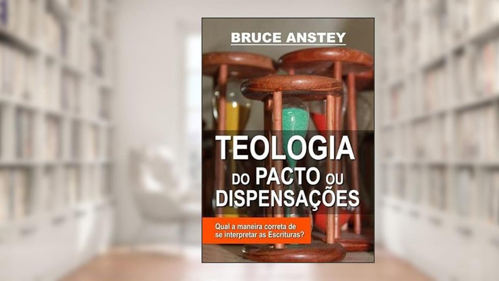 Teologia do Pacto ou Dispensacoes, do autor Bruce Anstey