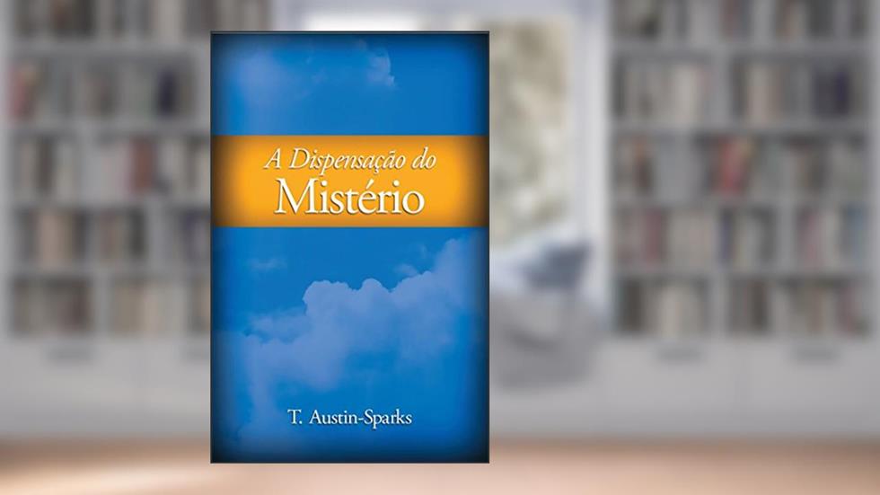 A Dispensação do Mistério, do autor T. Austin-Sparks