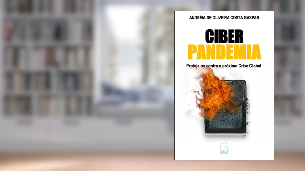 Ciber Pandemia - Proteja-Se Contra a Próxima Crise Global: 1, do autor Andréia De Oliveira Costa Gaspar
