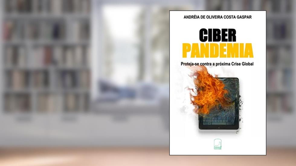 Ciber Pandemia - Proteja-Se Contra a Próxima Crise Global: 1, do autor Andréia De Oliveira Costa Gaspar
