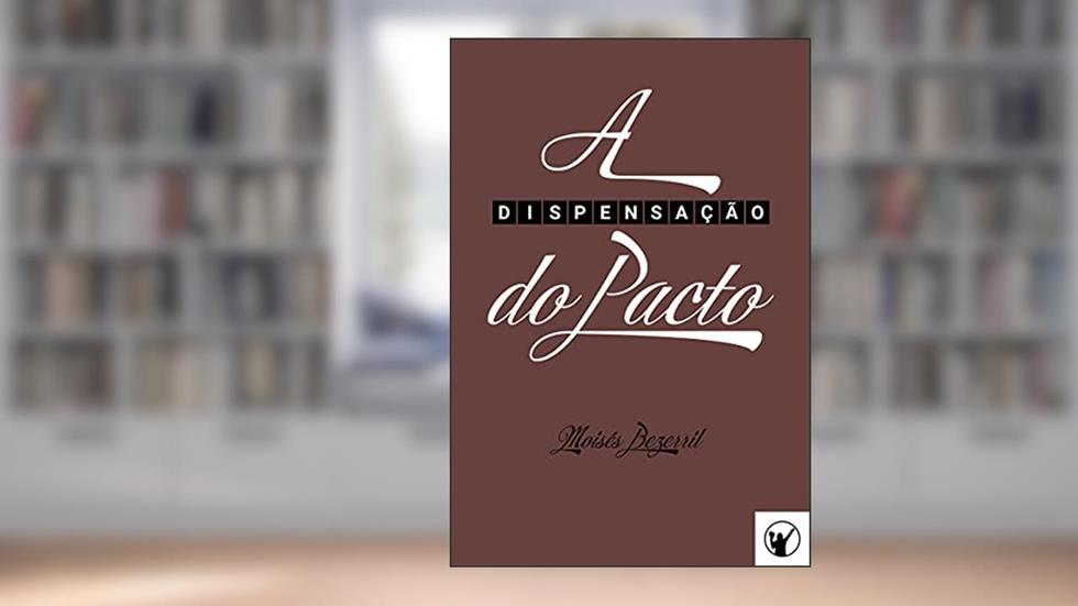 A Dispensação do Pacto, do autor Moisés Bezerril
