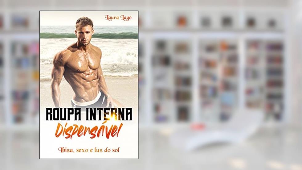 Roupa Íntima Dispensável: Ibiza, Sexo e Insolação, do autor Laura Lago