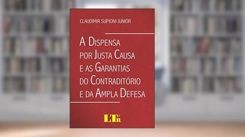 Capa de A Dispensa Por Justa Causa E As Garantias Do Contraditório E Da Ampla Defesa, do autor Claudimir Supioni Junior