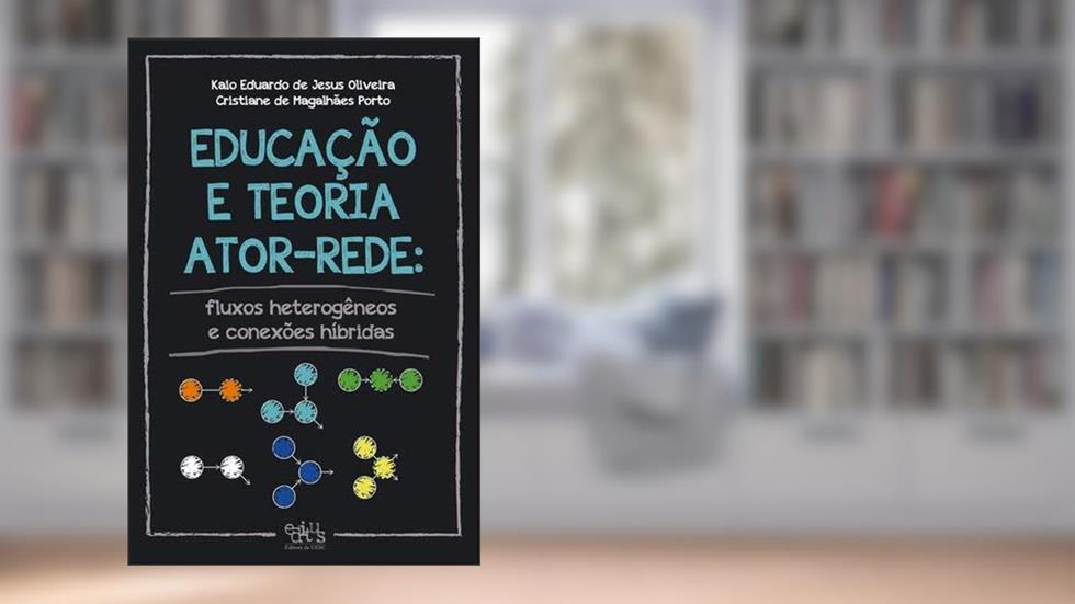 Educação e Teoria Ator-Rede: Fluxos Heterogêneos e Conexões Híbridas, do autor Kaio Eduardo de Jesus Oliveira; Cristiane De Magalhães Porto