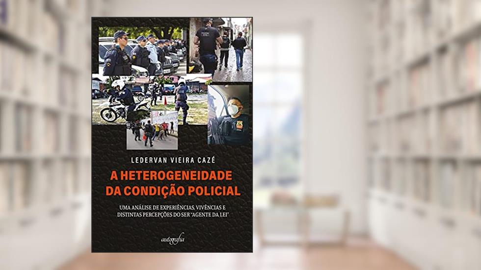 A Heterogeneidade da Condição Policial, do autor Ledervan Vieira Cazé