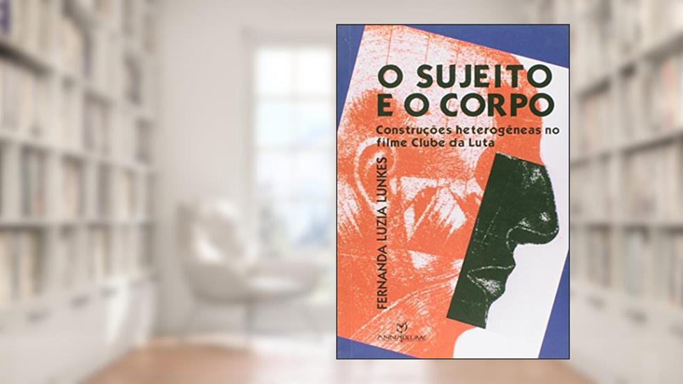 Sujeito e o Corpo. Construções Heterogêneas no Filme Clube da Luta, do autor Fernanda Luzia Lunkes