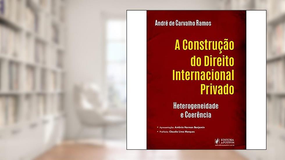 A Construção do Direito Internacional Privado: Heterogeneidade e Coerência, do autor André de Carvalho Ramos