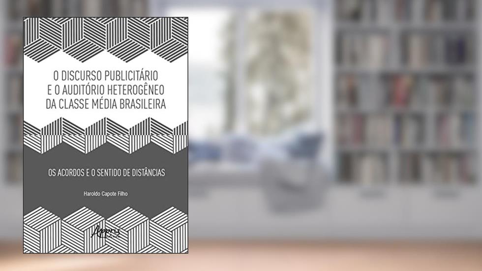Discurso Publicitário e o Auditório Heterogêneo da Classe Média Brasileira: Os Acordos e o Sentido de Distâncias, do autor Haroldo Silva Capote Filho