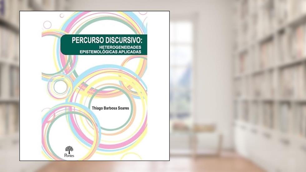 PERCURSO DISCURSIVO: HETEROGENEIDADES EPISTEMOLÓGICAS APLICADAS, do autor THIAGO BARBOSA SOARES