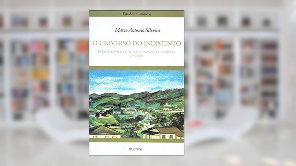O universo do indistinto: Estado e sociedade nas minas setecentistas (1735-1808), do autor Marco Antonio Silveira