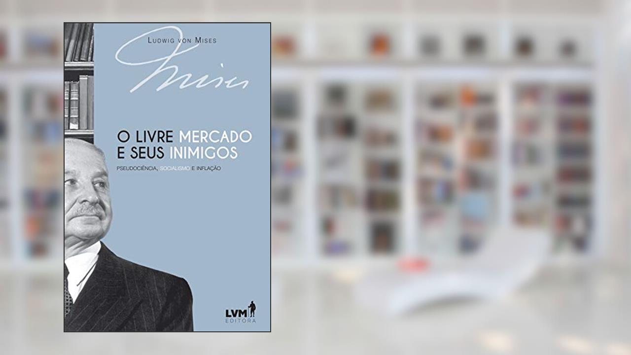 O livre-mercado e seus inimigos: Pseudociência, socialismo e inflação, do autor Ludwig von Mises