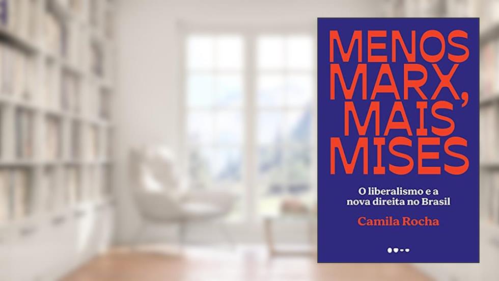 Menos Marx, mais Mises: O liberalismo e a nova direita no Brasil, do autor Camila Rocha
