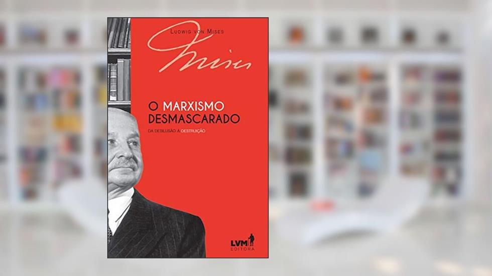 O marxismo desmascarado: Da desilusão à destruição, do autor Ludwig von Mises