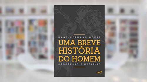 Capa de Uma breve história do homem: Progresso e declínio, do autor Hans-Hermann Hoppe