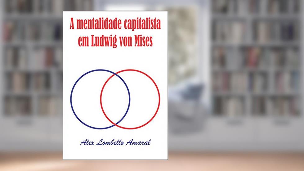 A mentalidade capitalista em Ludwig von Mises, do autor Alex Lombello Amaral