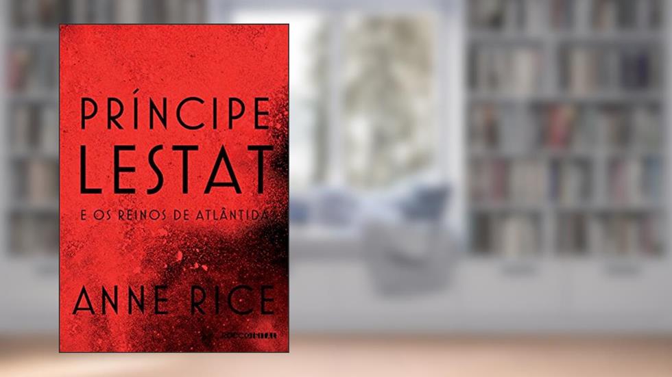 Príncipe Lestat e os reinos de Atlântida (As Crônicas Vampirescas), do autor Anne Rice