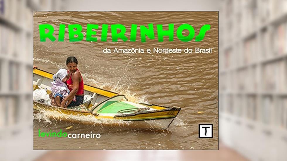 Ribeirinhos - da Amazonia ao Nordeste do Brasil, do autor Levindo Carneiro