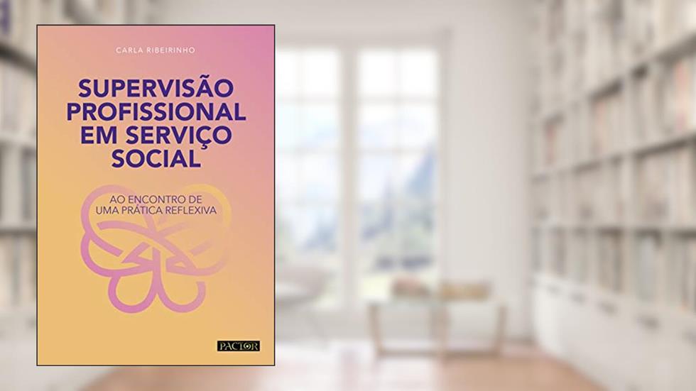Supervisão Profissional em Serviço Social. Ao Encontro de Uma Prática Reflexiva, do autor Carla Ribeirinho