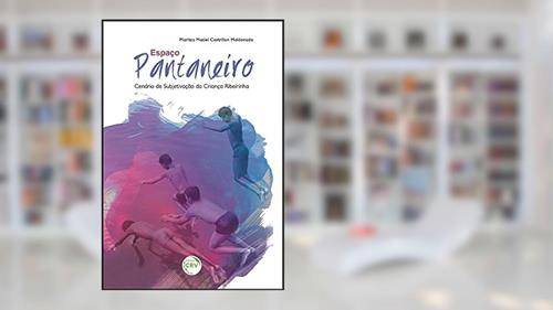 Capa de Espaço pantaneiro: cenário de subjetivação da criança ribeirinha, do autor Maritza Maciel Castrillon Maldonado