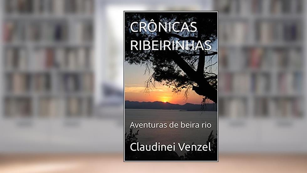 CRÔNICAS RIBEIRINHAS: Aventuras de beira rio, do autor C. Venzel