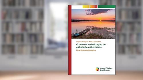 Capa de O boto na verbalização de estudantes ribeirinhos: Uma visão etnobiológica, do autor Angélica Rodrigues; Maria Luisa da Silva