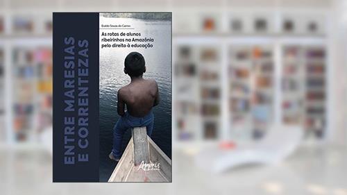 Capa de Entre maresias e correntezas: as rotas de alunos ribeirinhos na Amazônia pelo direito à educação, do autor Eraldo Souza do Carmo